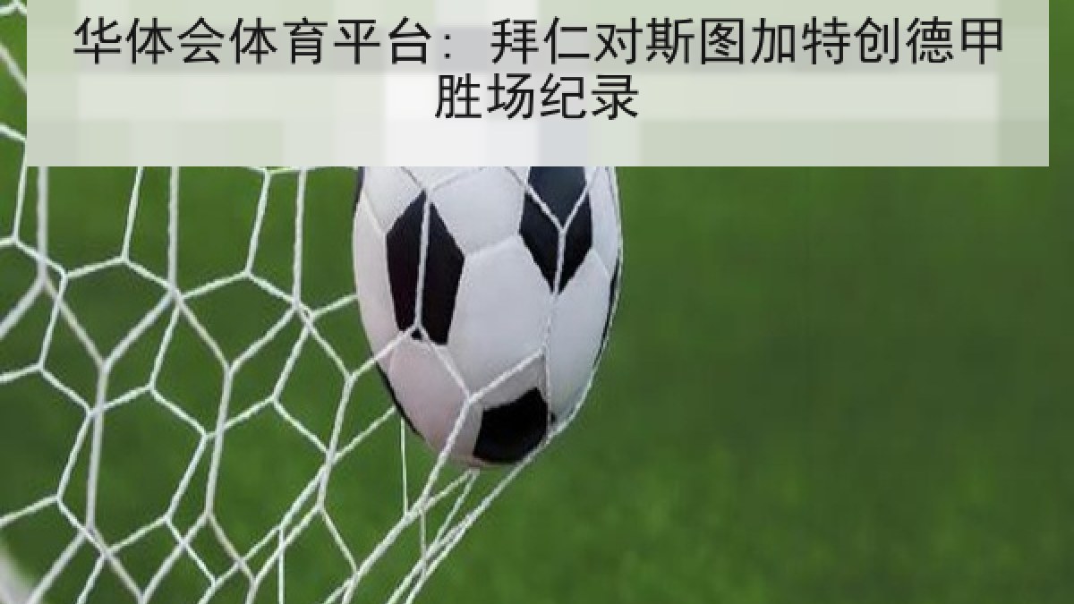 华体会体育平台: 拜仁对斯图加特创德甲胜场纪录 华体会体育平台: 拜仁对斯图加特创德甲胜场纪录